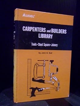 Audel's Carpenters and Builders Library: Tools, Steel Square, Joinery