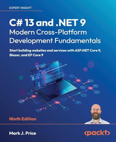 C# 13 and .NET 9 – Modern Cross-Platform Development Fundamentals: Start building websites and services with ASP.NET Core 9, Blazor, and EF Core 9
