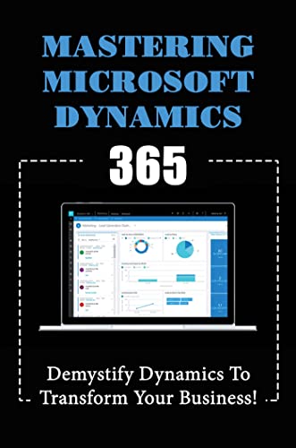 Image of Mastering Microsoft Dynamics 365: Demystify Dynamics To Transform Your Business!