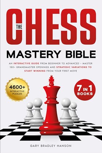 THE CHESS MASTERY BIBLE [7 BOOKS IN 1]: An Interactive Guide from Beginner to Advanced – Master 150+ Grandmaster Openings and Strategic Variations to Start Winning from Your First Move