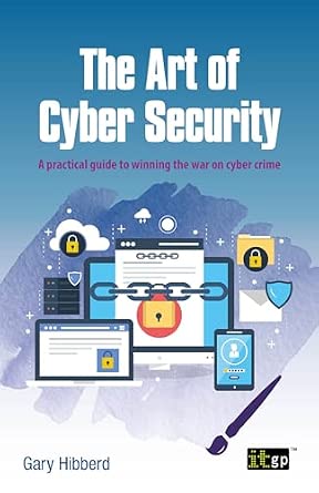 The Art of Cyber Security: A practical guide to winning the war on cyber crime-Wow! eBook