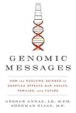 Genomic Messages: How the Evolving Science of Genetics Affects Our Health, Families, and Future