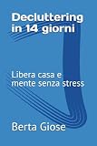 Decluttering in 14 giorni: Libera casa e mente senza stress