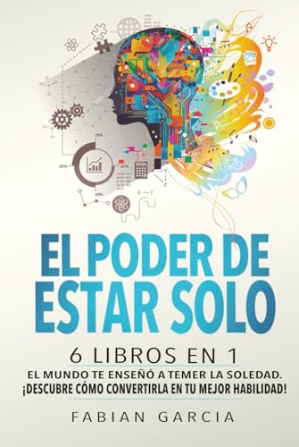 El poder de estar solo: 6 libros en 1: El mundo te enseñó a temer la soledad. ¡Descubre cómo convertirla en tu mejor habilidad! El poder de estar solo: 6 libros en 1: El mundo te enseñó a temer la soledad. ¡Descubre cómo convertirla en tu mejor habilidad!