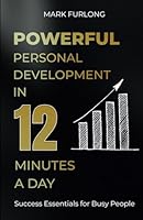 Powerful Personal Development in 12 Minutes a Day : How to Add What Is Lacking in a Few Minutes Each Day 1502578662 Book Cover