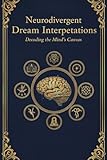 Neurodivergent Dream Interpretations: A calming guide to decode 100+ dreams with neurodivergent awareness, emotional symbolism, and mindful affirmations for self-understanding and peace.