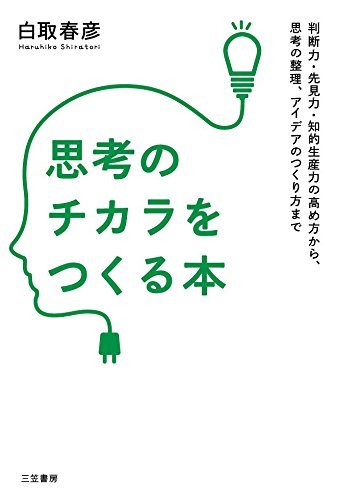 思考のチカラをつくる本: 判断力・先見力・知的生産力の高め方から