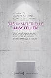 Das Immaterielle ausstellen: Zur Musealisierung von Literatur und performativer Kunst (Edition Museum 28)