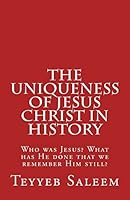 The Uniqueness of Jesus Christ in History: Who Was Jesus? What Has He Done That We Remember Him Still? 1512195243 Book Cover
