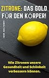 goldenen zitronen für immer punk  Zitrone: Das Gold für den Körper!: Wie Zitronen unsere Gesundheit und Schönheit verbessern können.