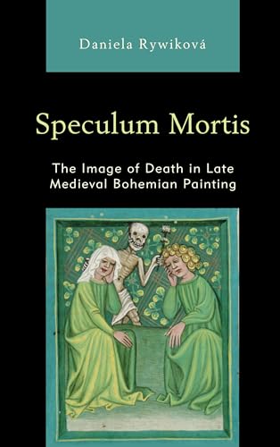 Speculum Mortis: The Image of Death in Late Medieval Bohemian Painting