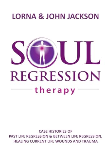 Soul Regression Therapy - Past Life Regression And Between Life Regression, Healing Current Life Wounds And Trauma