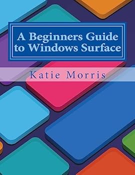 Paperback A Beginners Guide to Windows Surface: The Unofficial Guide to Using the Windows Surface and Windows 8 RT OS Book