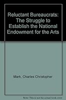 Reluctant Bureaucrats: The Struggle to Establish the National Endowment for the Arts 0840365470 Book Cover