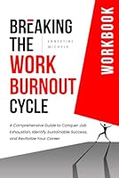Breaking the Burnout Cycle at Work Workbook: A Comprehensive Guide to Conquer Job Exhaustion, Identify Sustainable Success, and Revitalize Your Career ... Work Burnout and Building Resilience Series) B0CY81BPZ8 Book Cover