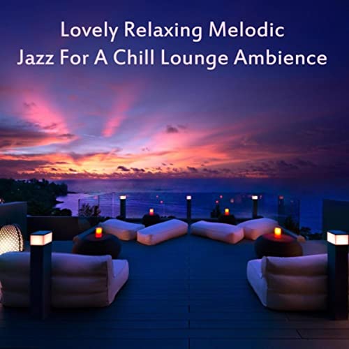 Play Lovely Relaxing Melodic Jazz for a Chill Lounge Ambience by ...