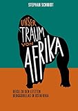 Unser Traum von Afrika: Reise zu den letzten Berggorillas in Ostafrika - Stephan Schmidt 