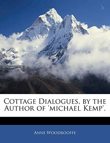 Cottage Dialogues, by the Author of 'michael Kemp'
