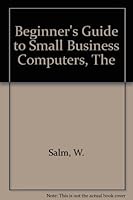 The beginner's guide to small business computers: How to get your business-type personal computer with WordStar up and running in 10 minutes without an ... degree or night-school classes in computers 0442280327 Book Cover