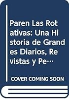 Paren Las Rotativas: Una Historia de Grandes Diarios, Revistas y Periodistas Argentinos (Spanish Edition) 9508521260 Book Cover