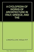 A CYCLOPEDIA OF WORKS OF ARCHITECTURE IN ITALY, GREECE, AND THE B0012DMUYS Book Cover