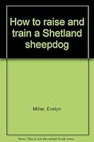 How to Raise & Train a Shetland Sheepdog B0007E7UEI Book Cover
