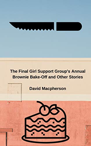 The Final Girl Support Group’s Annual Brownie Bake Off and Other Stories