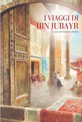 I VIAGGI DI IBN JUBAYR: Edizione completa in Italiano