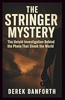 The Stringer Mystery: The Untold Investigation Behind the Photo That Shook the World (Fact vs. Film) B0G2RQLSL2 Book Cover