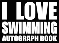 I Love Swimming - Autograph Book: 50 Signature Slots - Notebook for School Clubs and Social Groups 1795323876 Book Cover