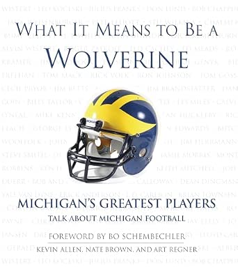 What It Means to Be a Wolverine: Michigan's Greatest Players Talk About Michigan Football What It Means to Be a Wolverine: Michigan's Greatest Players Talk About Michigan Football book cover