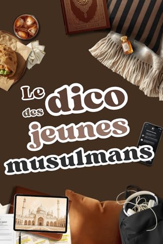 Le Dico du Jeune Musulman: Un Dictionnaire unique, Des mots simples empruntes a leur quotidien, des histoires et des rappels pui