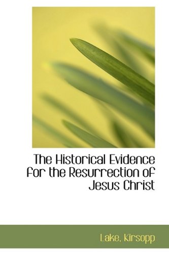 The Historical Evidence for the Resurrection of Jesus Christ: Kirsopp ...