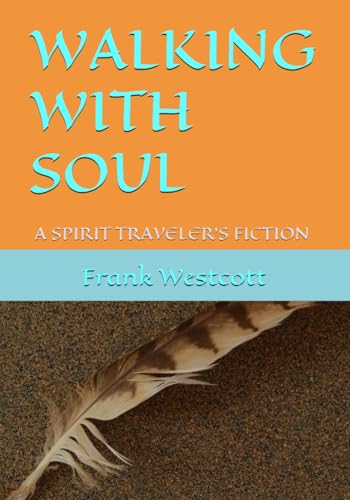 WALKING WITH SOUL: A SPIRIT TRAVELER'S FICTION