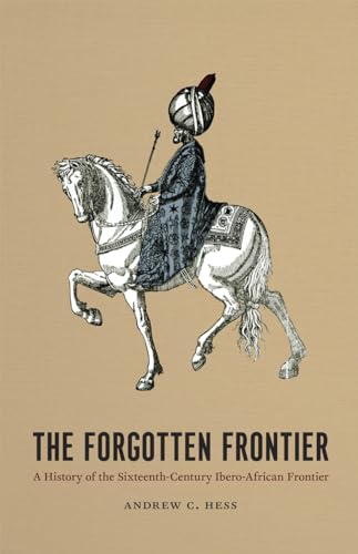 The Forgotten Frontier: A History of the Sixteenth-Century Ibero-African Frontier (Volume 10) (Publications of the Center for Middle Eastern Studies)