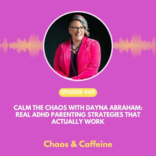 Calm the Chaos with Dayna Abraham: Real ADHD Parenting Strategies That Actually Work