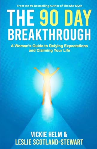 The 90 Day Breakthrough: A Woman’s Guide to Defying Expectations and Claiming Your Life