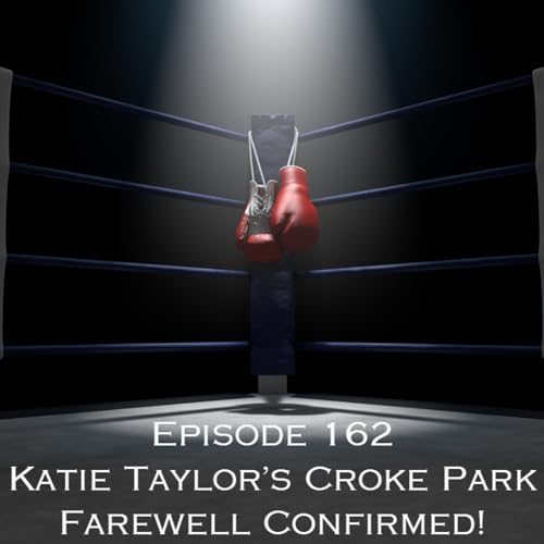 Episode 162 - Katie Taylor's Croke Park Farewell Confirmed!