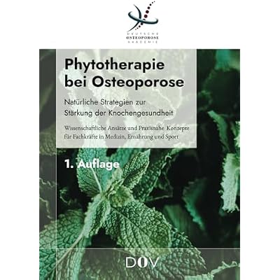 Phytotherapie bei Osteoporose: Nat&uuml;rliche Strategien zur St&auml;rkung der Knochengesundheit: Wissenschaftliche Ans&auml;tze und praxisnahe Konzepte f&uuml;r Fachkr&auml;fte in Medizin, Ern&auml;hrung und Sport