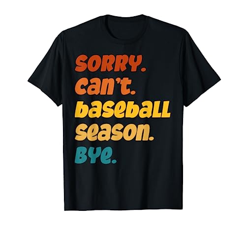 Sorry Can't Baseball Season Bye para jugadores, entrenadores o fanáticos Camiseta