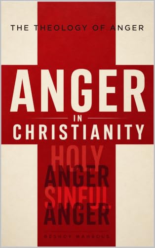 Anger in Christianity: The Theology of Anger, Ancient Wisdom, Spiritual Curability, and God's Healing for the Heart (English Edition)