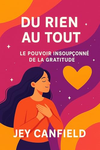 Du Rien au Tout : Le Pouvoir Insoupçonné de la Gratitude (French Edition)