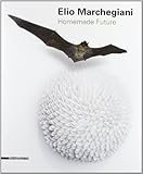  Elio Marchegiani. Homemade future. Catalogo della mostra (Agrigento, 2 febbraio-7 aprile 2013). Ediz. illustrata