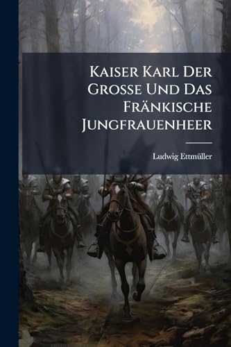 Kaiser Karl Der Große Und Das Fränkische Jungfrauenheer