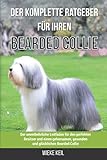 bearded collie  Der komplette Ratgeber für Ihren Bearded Collie: Der unentbehrliche Leitfaden für den perfekten Besitzer und einen gehorsamen, gesunden und glücklichen Bearded Collie