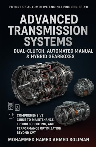Advanced Transmission Systems: Dual-Clutch, Automated Manual & Hybrid Gearboxes: Comprehensive Guide to Maintenance, Troubleshooting, and Performance Optimization Beyond CVT