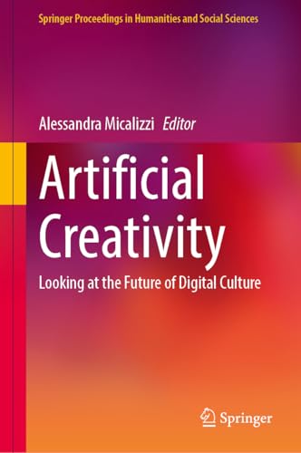 Artificial Creativity: Looking at the Future of Digital Culture (Springer Proceedings in Humanities and Social Sciences)