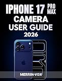 iPhone 17 Pro Max Camera User Guide 2026: A Complete Workflow Guide with Simple Instructions, Tips, and Tricks for Beginners and Advanced Users to Achieve Professional Results (English Edition)