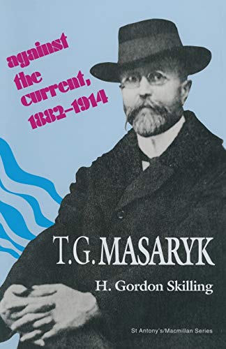 T. G. Masaryk: Against the Current, 1882–1914 (St Antony's Series)