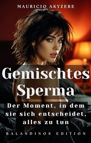 Gemischtes Sperma: Der Moment, in dem sie sich entscheidet, alles zu tun